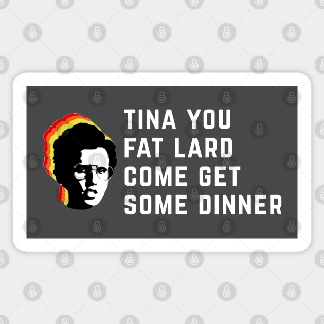 Tina you fat lard come get some dinner Sticker by BodinStreet